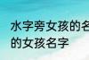 水字旁女孩的名字有哪些 水字旁好听的女孩名字