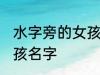 水字旁的女孩子名字 水字旁高雅的女孩名字