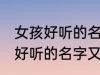 女孩好听的名字又有内涵的名字 女孩好听的名字又有内涵的名字有哪些