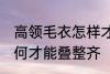 高领毛衣怎样才能叠整齐 高领毛衣如何才能叠整齐