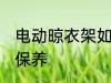 电动晾衣架如何保养 电动晾衣架怎么保养