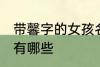 带馨字的女孩名字 带馨字的女孩名字有哪些