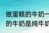 做蛋糕的牛奶一定要纯牛奶吗 做蛋糕的牛奶是纯牛奶吗