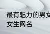 最有魅力的男女生网名 独特好听男生女生网名