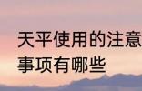 天平使用的注意事项 天平使用的注意事项有哪些