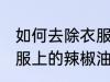 如何去除衣服上的辣椒油 怎样去除衣服上的辣椒油