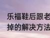 乐福鞋后跟老掉怎么办 乐福鞋后跟老掉的解决方法