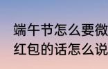 端午节怎么要微信红包 端午节微信要红包的话怎么说