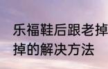 乐福鞋后跟老掉怎么办 乐福鞋后跟老掉的解决方法