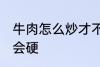 牛肉怎么炒才不会硬 牛肉如何炒才不会硬