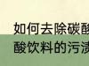 如何去除碳酸饮料的污渍 怎样去除碳酸饮料的污渍
