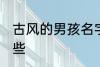 古风的男孩名字 古风的男孩名字有哪些