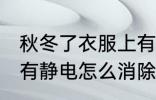 秋冬了衣服上有静电如何消除 衣服上有静电怎么消除