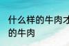 什么样的牛肉才是好牛肉 如何选择好的牛肉