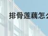 排骨莲藕怎么做 排骨莲藕的做法