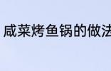 咸菜烤鱼锅的做法 咸菜烤鱼锅怎么做