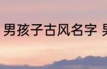 男孩子古风名字 男孩子古风名字简介