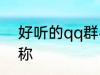 好听的qq群名称 霸道放肆的qq群名称