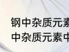 钢中杂质元素中的有害元素有哪些 钢中杂质元素中的有害元素分别有哪些