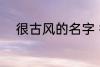 很古风的名字 很古风的名字推荐