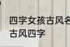 四字女孩古风名字 仙气清冷女子名字古风四字