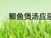鲫鱼煲汤应忌什么 鲫鱼煲汤禁忌