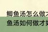 鲫鱼汤怎么做才好吃汤才比较好喝 鲫鱼汤如何做才好吃汤才比较好喝