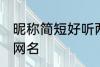昵称简短好听两个字 比较简单好听的网名