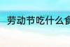 劳动节吃什么食物 劳动节吃啥食物