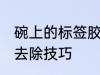 碗上的标签胶怎么去除 碗上的标签胶去除技巧