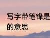 写字带笔锋是什么意思呢 写字带笔锋的意思