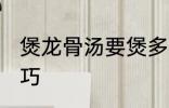 煲龙骨汤要煲多久才香 煲龙骨汤的技巧