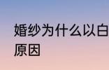 婚纱为什么以白色居多 婚纱是白色的原因