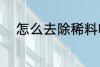 怎么去除稀料味 如何去除稀料味