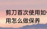 剪刀首次使用如何做保养 剪刀首次使用怎么做保养