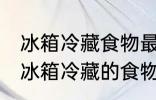 冰箱冷藏食物最多能放多长时间呢 在冰箱冷藏的食物最长能放多久