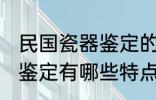 民国瓷器鉴定的特点有哪些 民国瓷器鉴定有哪些特点