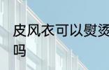 皮风衣可以熨烫吗 皮风衣能不能熨烫吗
