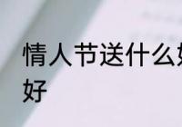 情人节送什么好啊 情人节送哪些礼物好