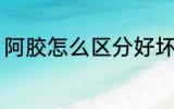 阿胶怎么区分好坏 阿胶如何判断好坏