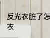 反光衣脏了怎么洗 怎么洗脏了的反光衣