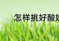 怎样挑好酸奶 挑好酸奶的方法