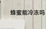 蜂蜜能冷冻吗 蜂蜜可以冷冻吗