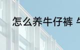 怎么养牛仔裤 牛仔裤的保养方法