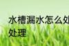 水槽漏水怎么处理 水槽漏水应该怎么处理