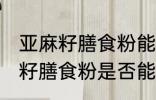 亚麻籽膳食粉能放冰箱保鲜室吗 亚麻籽膳食粉是否能放冰箱保鲜室