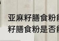 亚麻籽膳食粉能放冰箱保鲜室吗 亚麻籽膳食粉是否能放冰箱保鲜室