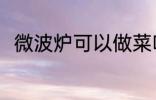 微波炉可以做菜吗 微波炉能否做菜
