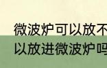微波炉可以放不锈钢碗吗 不锈钢碗可以放进微波炉吗