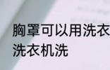 胸罩可以用洗衣机洗吗 胸罩能不能用洗衣机洗
